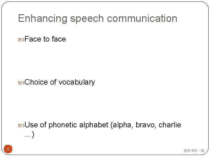 Enhancing speech communication Face to face Choice of vocabulary Use of phonetic alphabet (alpha,