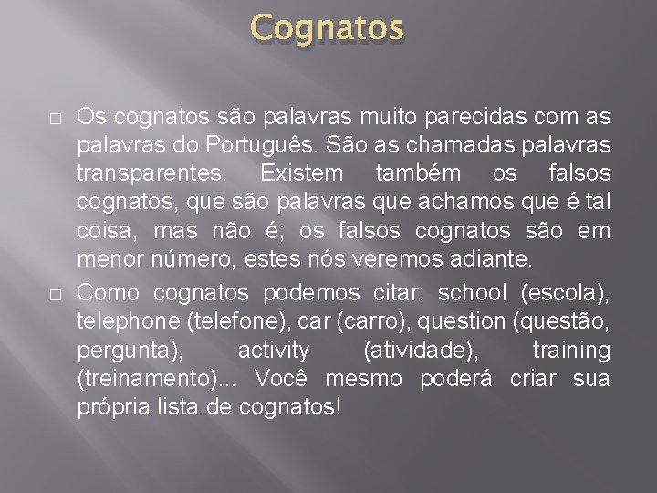 Cognatos � � Os cognatos são palavras muito parecidas com as palavras do Português.