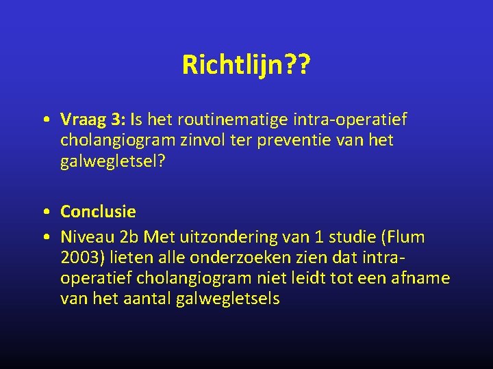 Richtlijn? ? • Vraag 3: Is het routinematige intra-operatief cholangiogram zinvol ter preventie van