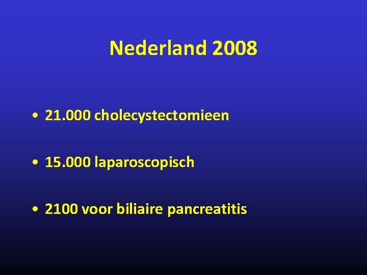 Nederland 2008 • 21. 000 cholecystectomieen • 15. 000 laparoscopisch • 2100 voor biliaire