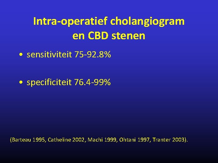 Intra-operatief cholangiogram en CBD stenen • sensitiviteit 75 -92. 8% • specificiteit 76. 4