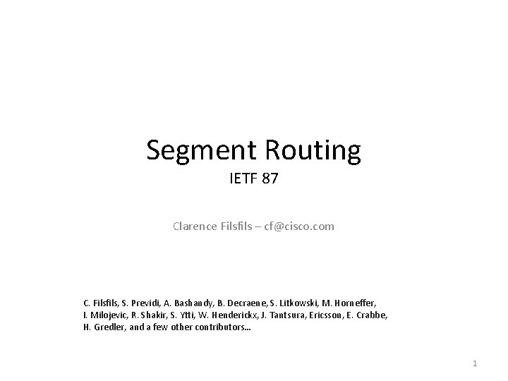 Segment Routing IETF 87 Clarence Filsfils – cf@cisco. com C. Filsfils, S. Previdi, A.
