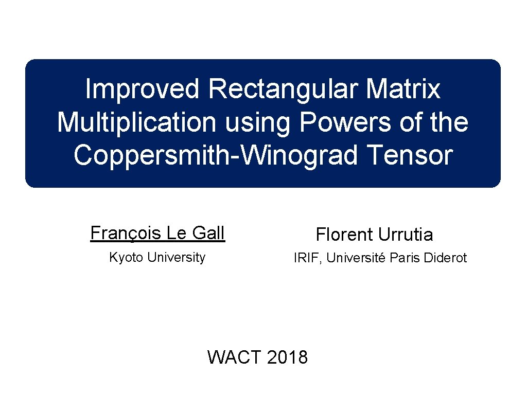 Improved Rectangular Matrix Multiplication using Powers of the Coppersmith-Winograd Tensor François Le Gall Kyoto