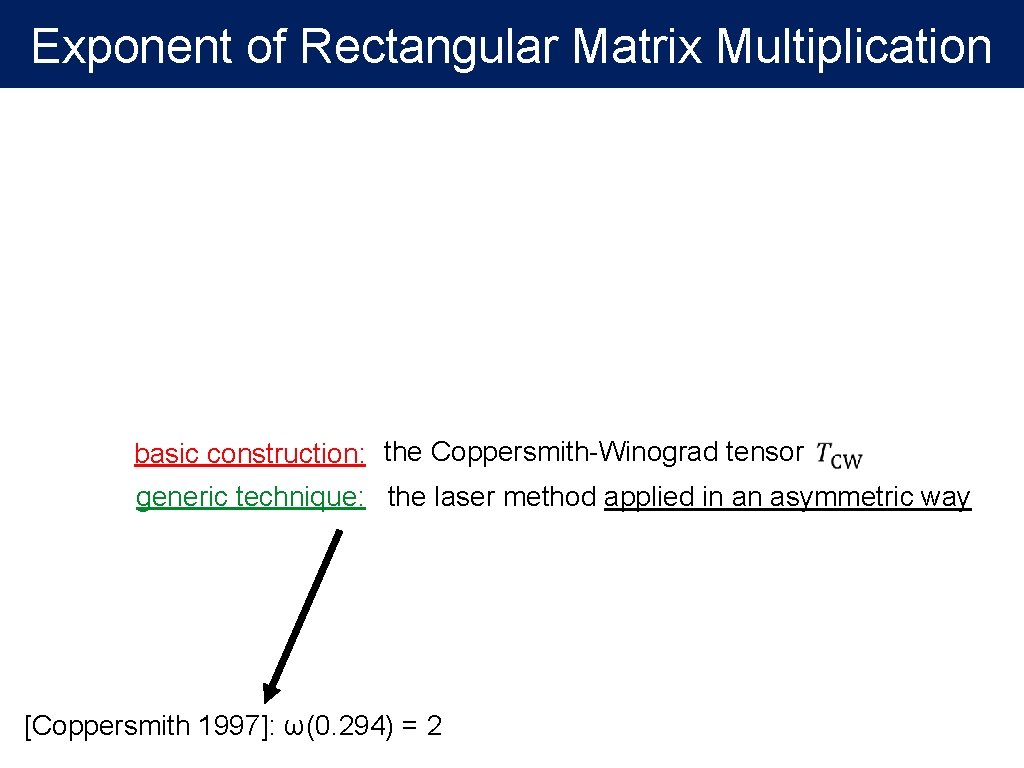 Exponent of Rectangular Matrix Multiplication basic construction: the Coppersmith-Winograd tensor generic technique: the laser