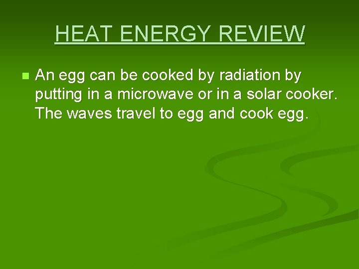 HEAT ENERGY REVIEW n An egg can be cooked by radiation by putting in