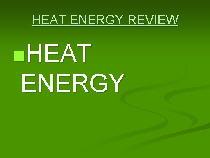 HEAT ENERGY REVIEW n. HEAT ENERGY 