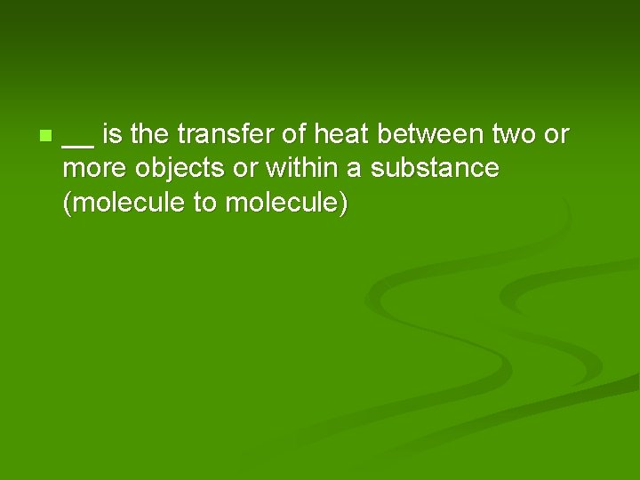 n __ is the transfer of heat between two or more objects or within