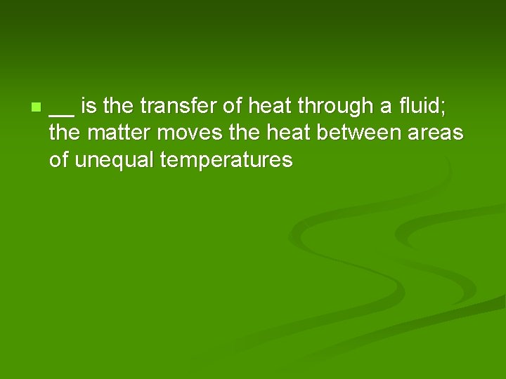 n __ is the transfer of heat through a fluid; the matter moves the