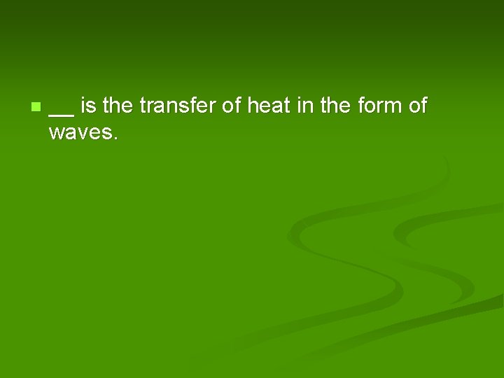 n __ is the transfer of heat in the form of waves. 