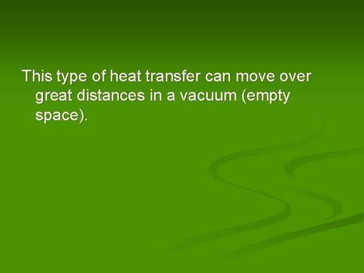 This type of heat transfer can move over great distances in a vacuum (empty