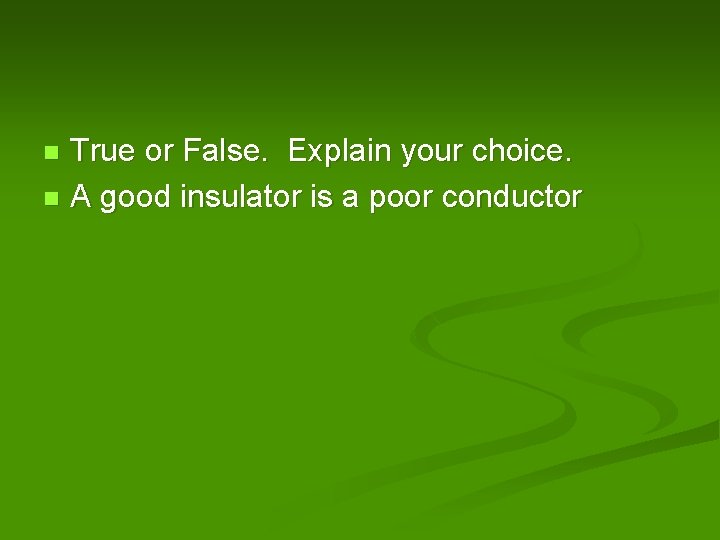 True or False. Explain your choice. n A good insulator is a poor conductor