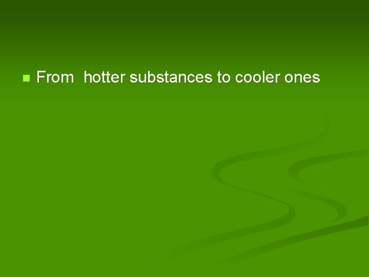 n From hotter substances to cooler ones 