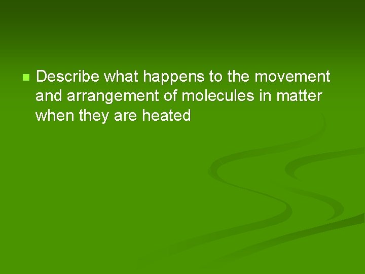 n Describe what happens to the movement and arrangement of molecules in matter when