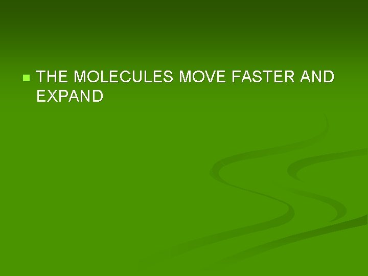 n THE MOLECULES MOVE FASTER AND EXPAND 