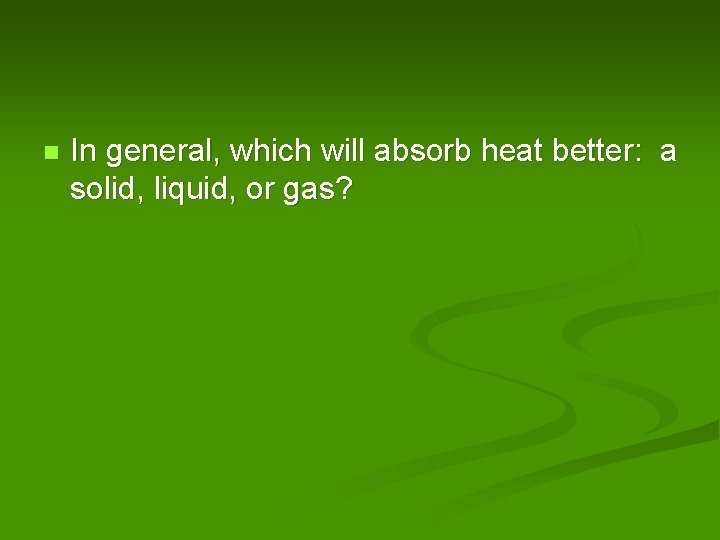 n In general, which will absorb heat better: a solid, liquid, or gas? 