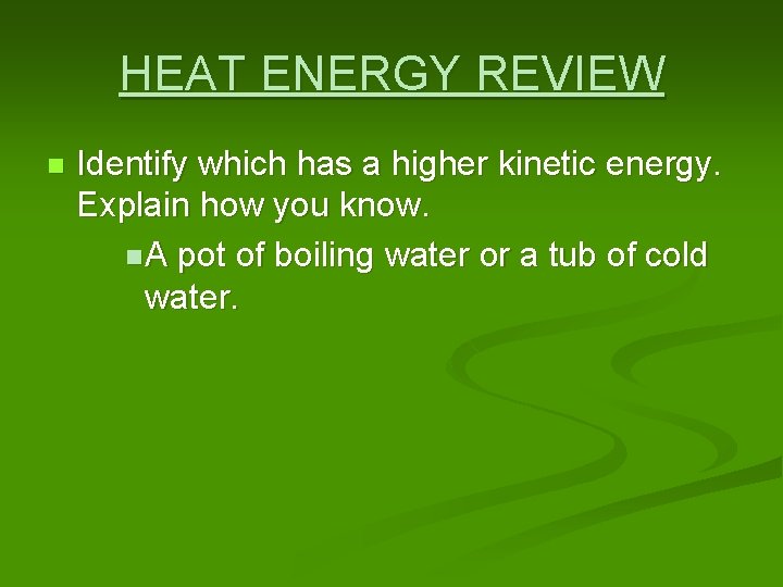 HEAT ENERGY REVIEW n Identify which has a higher kinetic energy. Explain how you