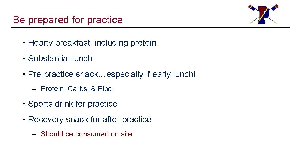Be prepared for practice • Hearty breakfast, including protein • Substantial lunch • Pre-practice