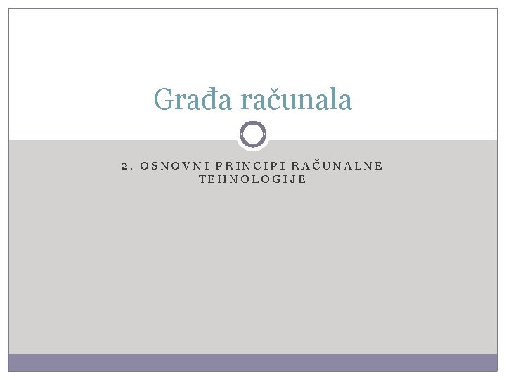 Građa računala 2. OSNOVNI PRINCIPI RAČUNALNE TEHNOLOGIJE 