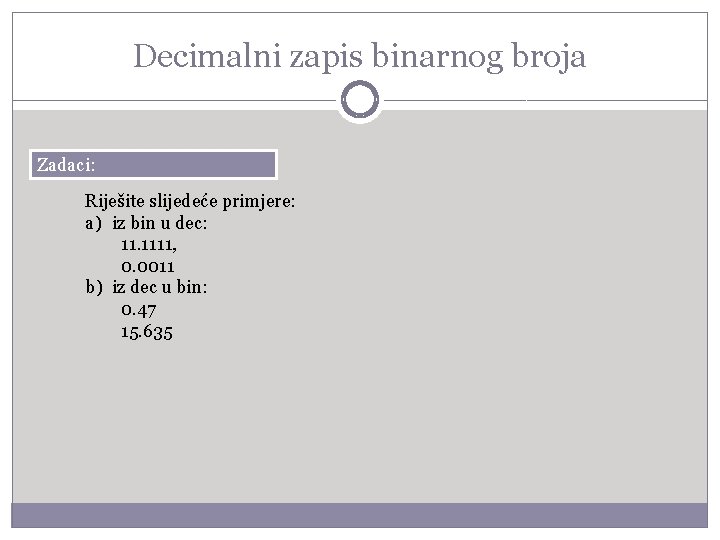 Decimalni zapis binarnog broja Zadaci: Riješite slijedeće primjere: a) iz bin u dec: 11.