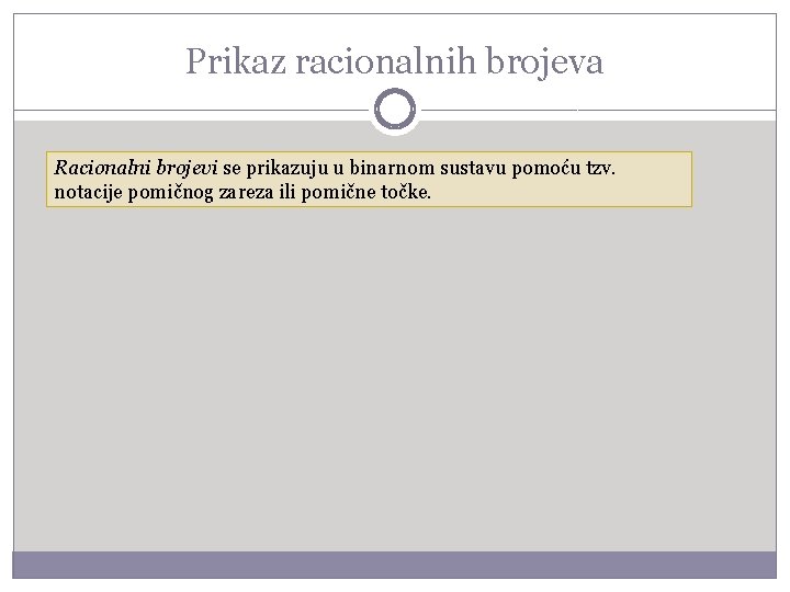 Prikaz racionalnih brojeva Racionalni brojevi se prikazuju u binarnom sustavu pomoću tzv. notacije pomičnog