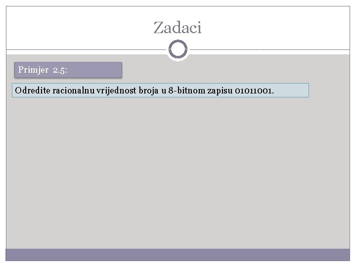 Zadaci Primjer 2. 5: Odredite racionalnu vrijednost broja u 8 -bitnom zapisu 01011001. 