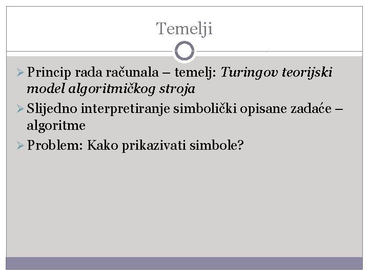 Temelji Ø Princip rada računala – temelj: Turingov teorijski model algoritmičkog stroja Ø Slijedno