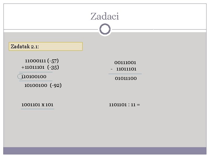 Zadaci Zadatak 2. 1: 11000111 (-57) +1101 (-35) 110100100 00111001 - 1101 01011100 10100100
