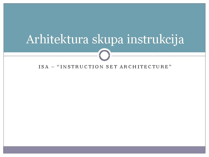 Arhitektura skupa instrukcija ISA – “INSTRUCTION SET ARCHITECTURE” 