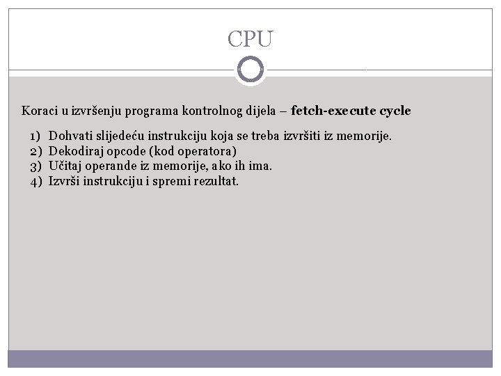 CPU Koraci u izvršenju programa kontrolnog dijela – fetch-execute cycle 1) 2) 3) 4)