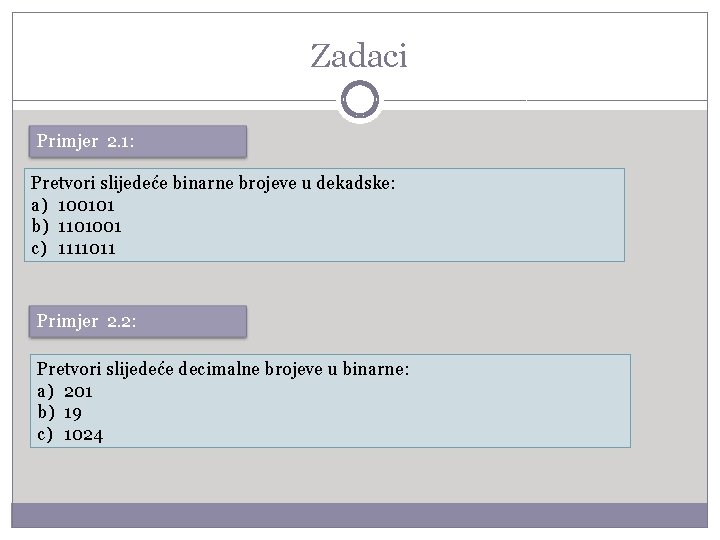 Zadaci Primjer 2. 1: Pretvori slijedeće binarne brojeve u dekadske: a) 100101 b) 1101001