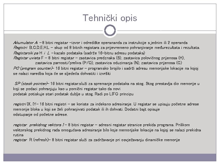 Tehnički opis Akumulator A – 8 bitni registar -izvor i odredište operananda za instrukcije