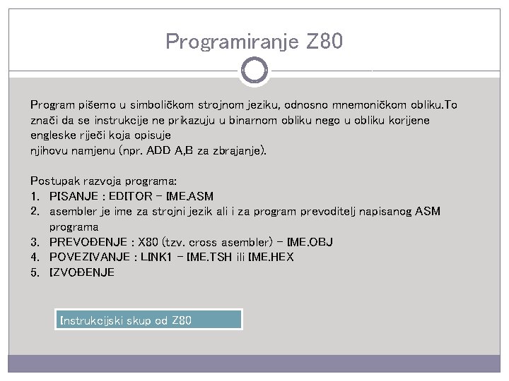 Programiranje Z 80 Program pišemo u simboličkom strojnom jeziku, odnosno mnemoničkom obliku. To znači