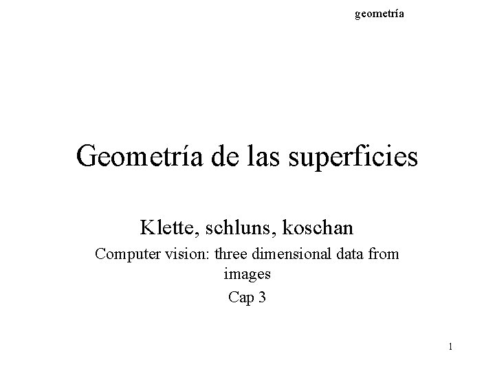 geometría Geometría de las superficies Klette, schluns, koschan Computer vision: three dimensional data from