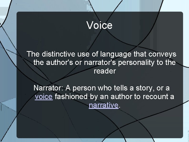 Voice The distinctive use of language that conveys the author's or narrator's personality to