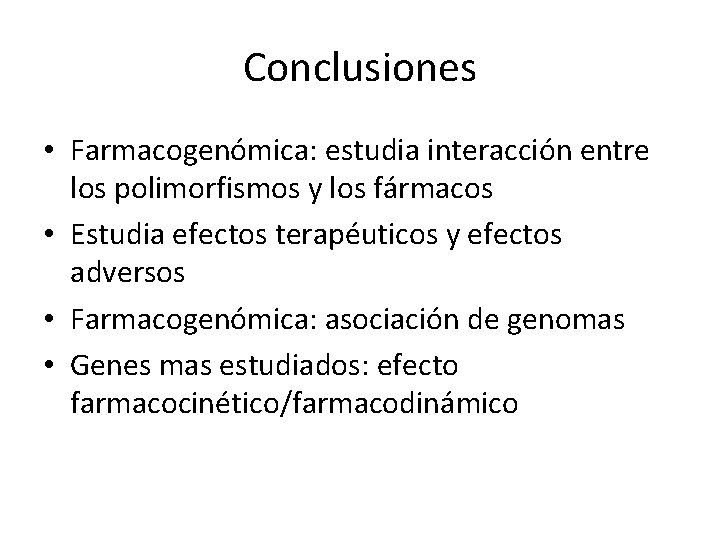 Conclusiones • Farmacogenómica: estudia interacción entre los polimorfismos y los fármacos • Estudia efectos Conclusiones • Farmacogenómica: estudia interacción entre los polimorfismos y los fármacos • Estudia efectos