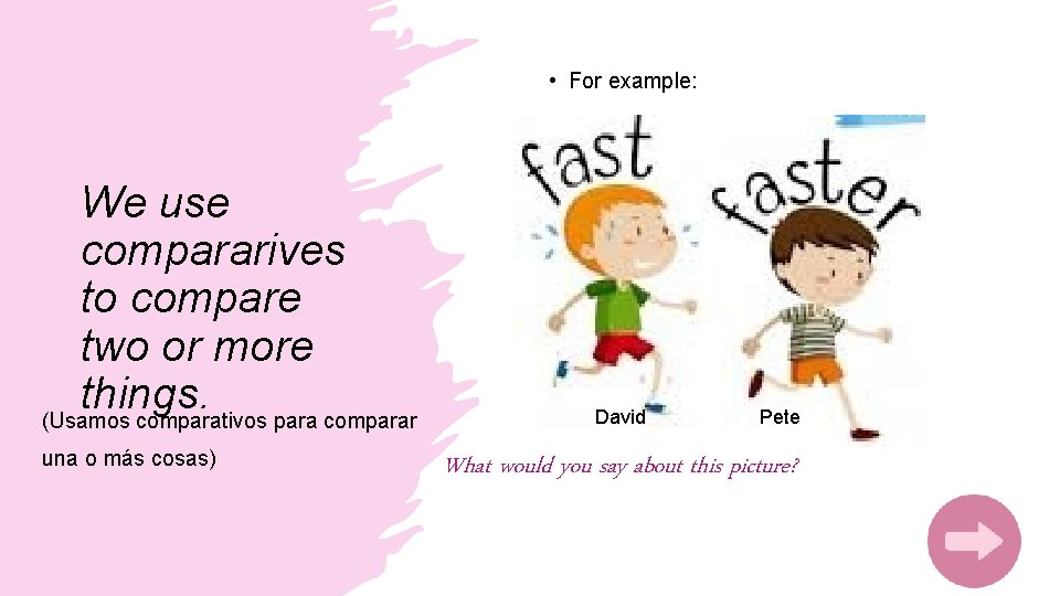  • For example: We use compararives to compare two or more things. (Usamos