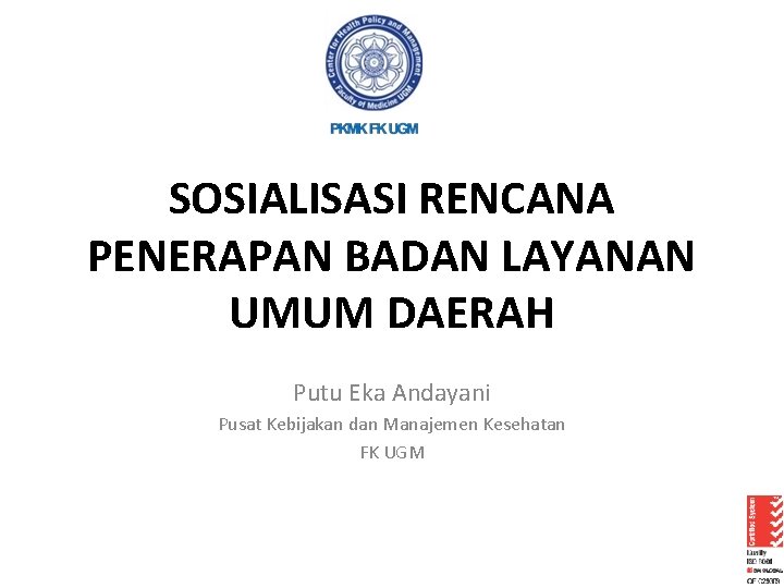 SOSIALISASI RENCANA PENERAPAN BADAN LAYANAN UMUM DAERAH Putu Eka Andayani Pusat Kebijakan dan Manajemen