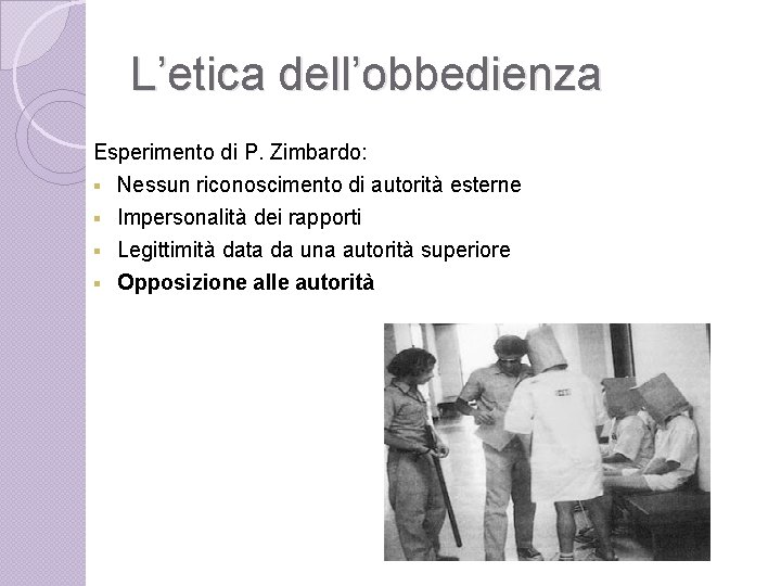 L’etica dell’obbedienza Esperimento di P. Zimbardo: § Nessun riconoscimento di autorità esterne Impersonalità dei