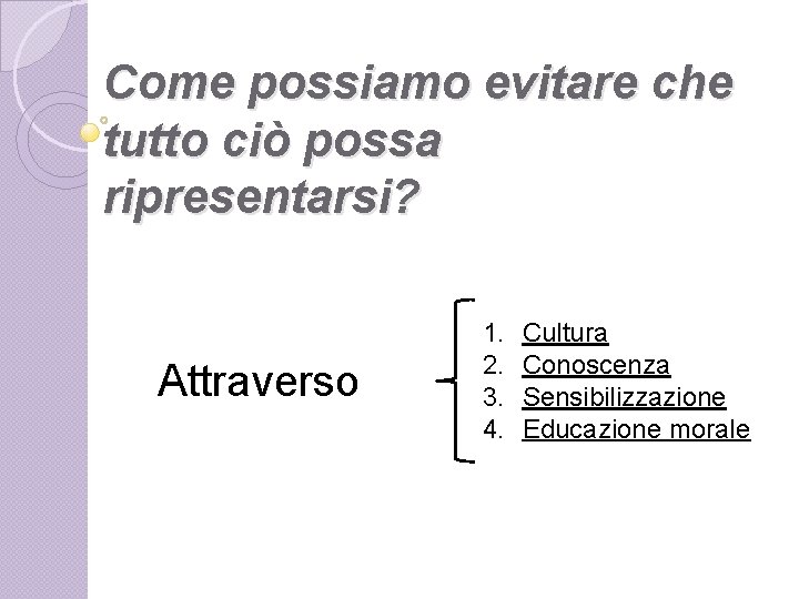 Come possiamo evitare che tutto ciò possa ripresentarsi? Attraverso 1. 2. 3. 4. Cultura