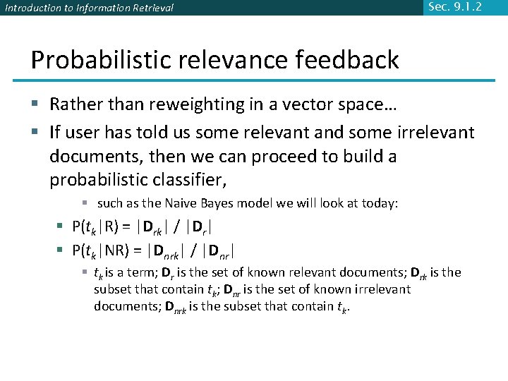 Introduction to Information Retrieval Sec. 9. 1. 2 Probabilistic relevance feedback § Rather than