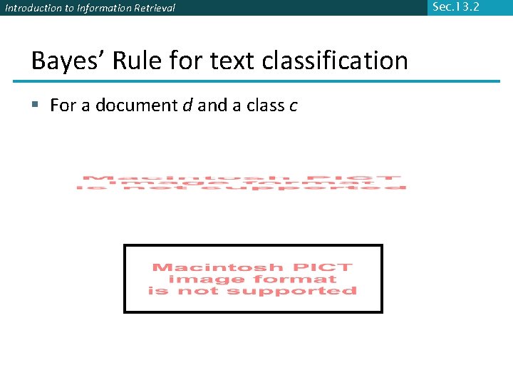 Introduction to Information Retrieval Bayes’ Rule for text classification § For a document d