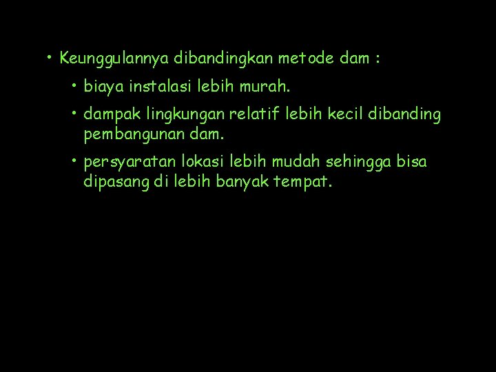  • Keunggulannya dibandingkan metode dam : • biaya instalasi lebih murah. • dampak