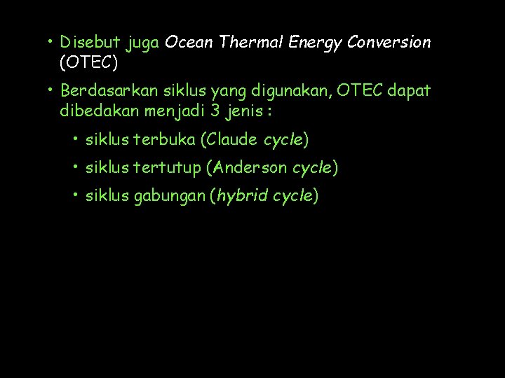  • Disebut juga Ocean Thermal Energy Conversion (OTEC) • Berdasarkan siklus yang digunakan,