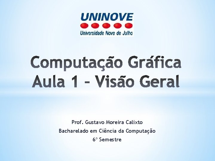 Prof. Gustavo Moreira Calixto Bacharelado em Ciência da Computação 6º Semestre 