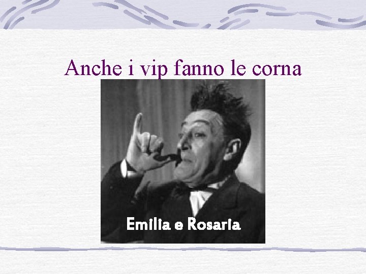 Anche i vip fanno le corna Emilia e Rosaria 