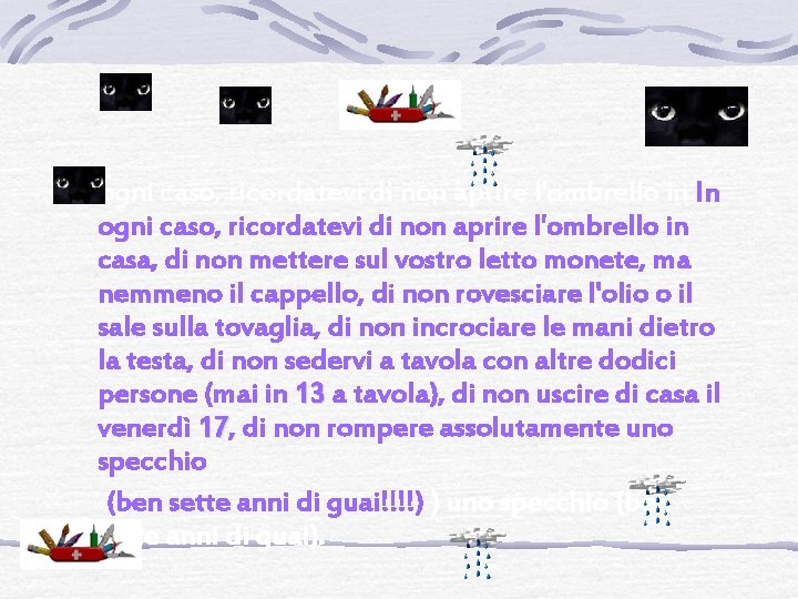 In ogni caso, ricordatevi di non aprire l'ombrello in casa, di non mettere sul