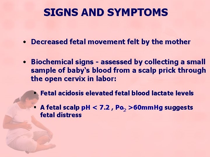 SIGNS AND SYMPTOMS • Decreased fetal movement felt by the mother • Biochemical signs