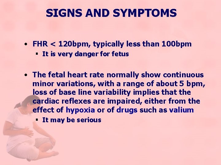 SIGNS AND SYMPTOMS • FHR < 120 bpm, typically less than 100 bpm §