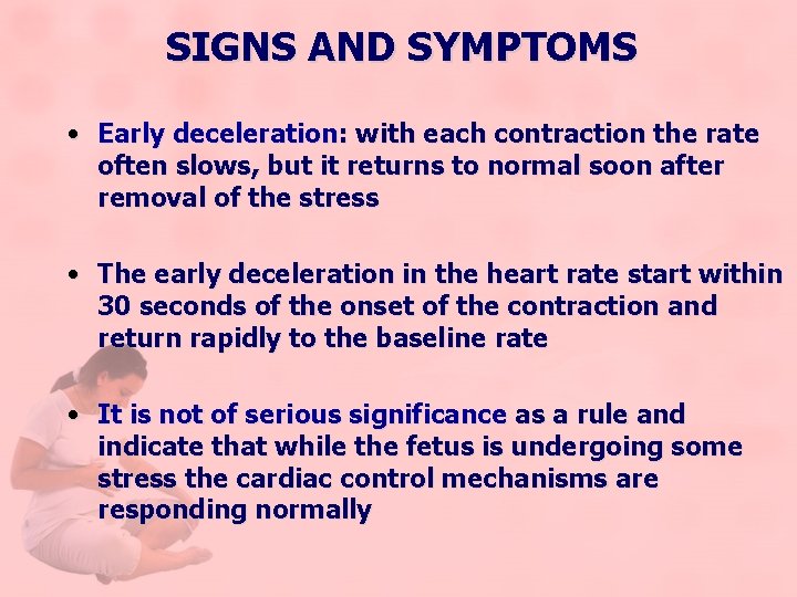 SIGNS AND SYMPTOMS • Early deceleration: with each contraction the rate often slows, but