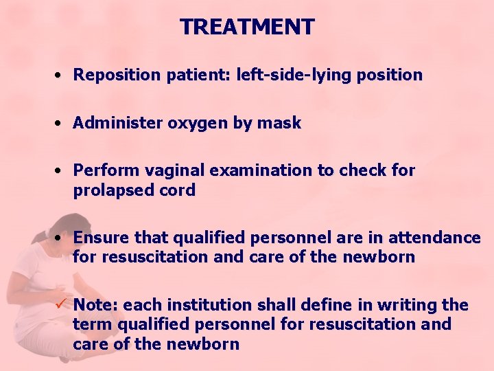 TREATMENT • • • Reposition patient: left-side-lying position Administer oxygen by mask Perform vaginal